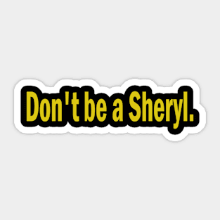 don't be a sheryl Sticker